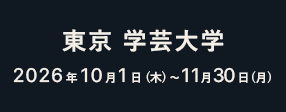 東京 学芸大学 2026年10月1日（木）〜11月30日（月）